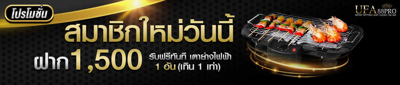 โปรโมชั่นฝาก 1500 รับเตาย่างไฟฟ้า 1 อัน