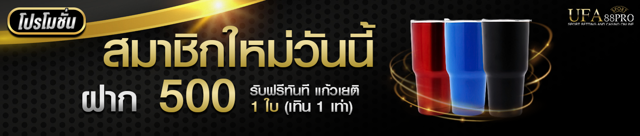 โปรโมชั่นฝาก 500 รับแก้วเยติ 1 ใบ